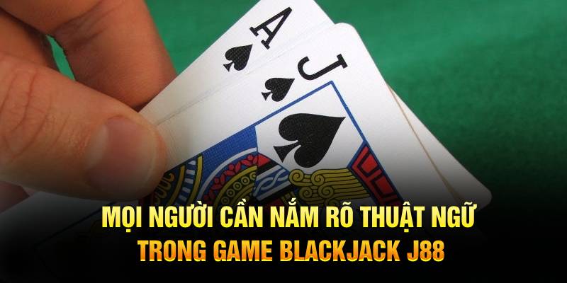 Mọi người cần nắm rõ thuật ngữ trong game blackjack J88