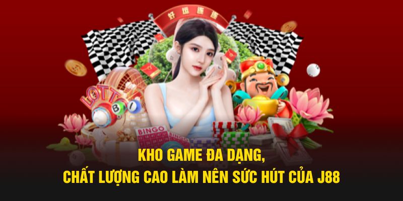 Kho game đa dạng, chất lượng cao làm nên sức hút của J88