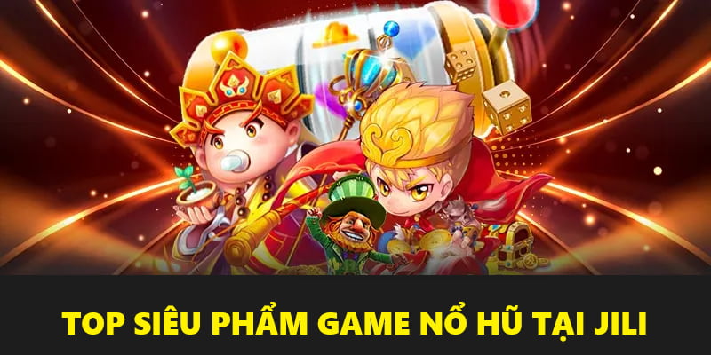 Danh sách các game slot Jili không thể bỏ lỡ