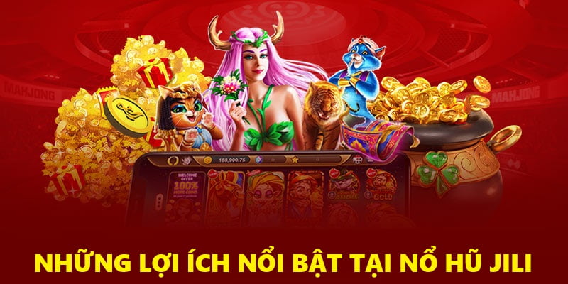 Những lợi ích nổi bật khi quay slot tại sảnh Jili