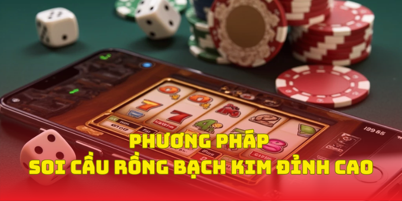 Soi cầu rồng bạch kim đỉnh cao bằng phương pháp hiệu quả