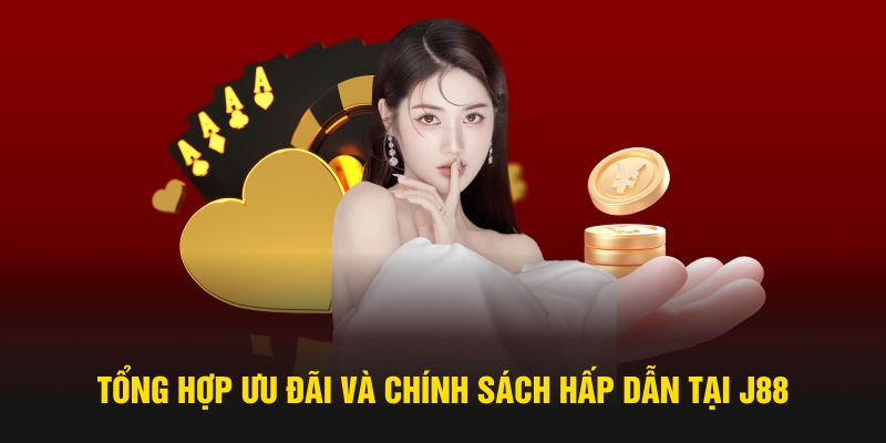 Tổng hợp ưu đãi và chính sách hấp dẫn tại J88